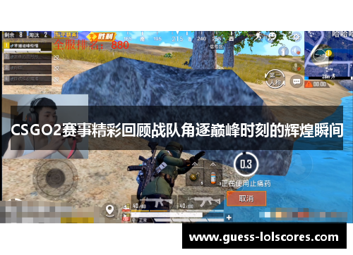 CSGO2赛事精彩回顾战队角逐巅峰时刻的辉煌瞬间