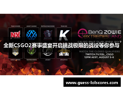 全新CSGO2赛事盛宴开启挑战极限的战役等你参与